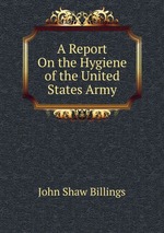 A Report On the Hygiene of the United States Army