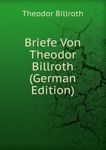 Briefe Von Theodor Billroth (German Edition)
