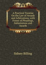 A Practical Treatise On the Law of Awards and Arbitrations, with Forms of Pleadings, Submissions and Awards