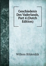 Geschiedenis Des Vaderlands, Part 4 (Dutch Edition)