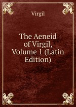 The Aeneid of Virgil, Volume 1 (Latin Edition)