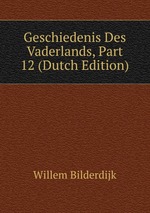 Geschiedenis Des Vaderlands, Part 12 (Dutch Edition)