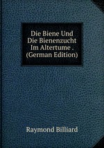 Die Biene Und Die Bienenzucht Im Altertume . (German Edition)