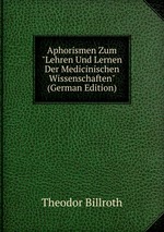Aphorismen Zum "Lehren Und Lernen Der Medicinischen Wissenschaften" (German Edition)