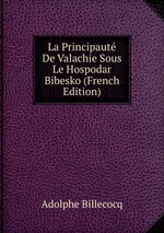 La Principaut De Valachie Sous Le Hospodar Bibesko (French Edition)