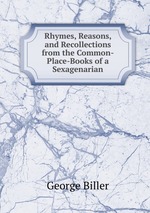 Rhymes, Reasons, and Recollections from the Common-Place-Books of a Sexagenarian