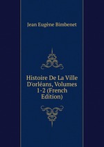 Histoire De La Ville D`orlans, Volumes 1-2 (French Edition)