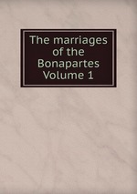 The marriages of the Bonapartes Volume 1