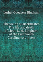 The young quartermaster. The life and death of Lieut. L. M. Bingham, of the First South Carolina volunteers