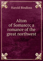 Alton of Somasco; a romance of the great northwest