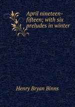 April nineteen-fifteen; with six preludes in winter