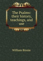 The Psalms: their history, teachings, and use