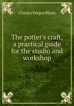 The potter`s craft, a practical guide for the studio and workshop