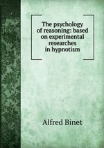 The psychology of reasoning: based on experimental researches in hypnotism