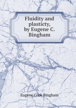 Fluidity and plasticty, by Eugene C. Bingham