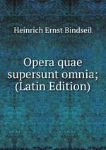 Opera quae supersunt omnia; (Latin Edition)