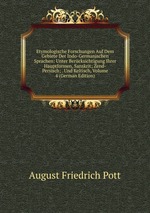 Etymologische Forschungen Auf Dem Gebiete Der Indo-Germanischen Sprachen: Unter Bercksichtigung Ihrer Hauptformen, Sanskrit; Zend-Persisch; . Und Keltisch, Volume 4 (German Edition)