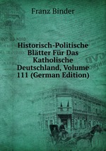 Historisch-Politische Bltter Fr Das Katholische Deutschland, Volume 111 (German Edition)