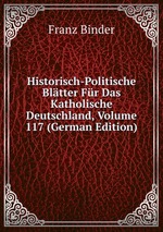 Historisch-Politische Bltter Fr Das Katholische Deutschland, Volume 117 (German Edition)