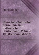 Historisch-Politische Bltter Fr Das Katholische Deutschland, Volume 128 (German Edition)