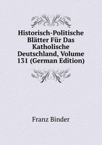 Historisch-Politische Bltter Fr Das Katholische Deutschland, Volume 131 (German Edition)