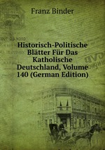 Historisch-Politische Bltter Fr Das Katholische Deutschland, Volume 140 (German Edition)