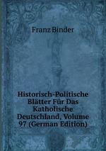 Historisch-Politische Bltter Fr Das Katholische Deutschland, Volume 97 (German Edition)