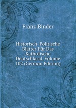 Historisch-Politische Bltter Fr Das Katholische Deutschland, Volume 102 (German Edition)