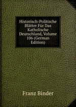 Historisch-Politische Bltter Fr Das Katholische Deutschland, Volume 106 (German Edition)