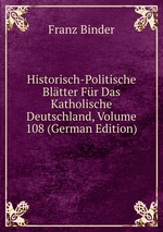 Historisch-Politische Bltter Fr Das Katholische Deutschland, Volume 108 (German Edition)