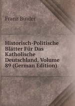 Historisch-Politische Bltter Fr Das Katholische Deutschland, Volume 89 (German Edition)