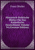 Historisch-Politische Bltter Fr Das Katholische Deutschland, Volume 94 (German Edition)