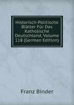 Historisch-Politische Bltter Fr Das Katholische Deutschland, Volume 118 (German Edition)