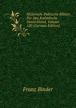 Historisch-Politische Bltter Fr Das Katholische Deutschland, Volume 120 (German Edition)