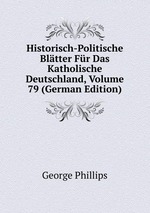 Historisch-Politische Bltter Fr Das Katholische Deutschland, Volume 79 (German Edition)