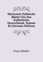 Historisch-Politische Bltter Fr Das Katholische Deutschland, Volume 82 (German Edition)