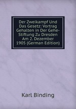 Der Zweikampf Und Das Gesetz: Vortrag Gehalten in Der Gehe-Stiftung Zu Dresden Am 2. Dezember 1905 (German Edition)
