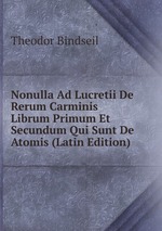 Nonulla Ad Lucretii De Rerum Carminis Librum Primum Et Secundum Qui Sunt De Atomis (Latin Edition)