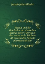 Tacitus und die Geschichte des rmischen Reiches unter Tiberius in den ersten sechs Bchern Ab excessu divi Augusti (German Edition)