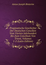 Pragmatische Geschichte Der Deutschen Concilien Vom Vierten Jahrhundert Bis Zum Concilium Von Trient, Volumes 1-2 (Latin Edition)