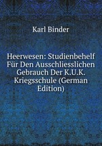 Heerwesen: Studienbehelf Fr Den Ausschliesslichen Gebrauch Der K.U.K. Kriegsschule (German Edition)