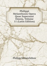 Philippi Melanthonis Opera Quae Supersunt Omnia, Volume 11 (Latin Edition)