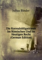 Die Korrealobligationen Im Rmischen Und Im Heutigen Recht (German Edition)