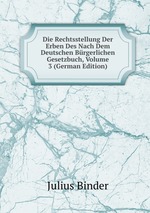 Die Rechtsstellung Der Erben Des Nach Dem Deutschen Brgerlichen Gesetzbuch, Volume 3 (German Edition)