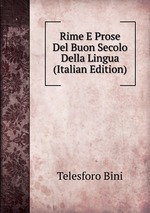 Rime E Prose Del Buon Secolo Della Lingua (Italian Edition)