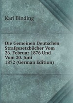 Die Gemeinen Deutschen Strafgesetzbcher Vom 26. Februar 1876 Und Vom 20. Juni 1872 (German Edition)