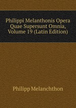 Philippi Melanthonis Opera Quae Supersunt Omnia, Volume 19 (Latin Edition)