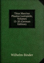 Titus Maccius Plautus Lustspiele, Volumes 15-20 (German Edition)