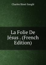 La Folie De Jsus . (French Edition)