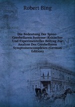 Die Bedeutung Der Spino-Cerebellaren Systeme: Kritischer Und Experimenteller Beitrag Zur Analyse Des Cerebellaren Symptomencomplexes (German Edition)